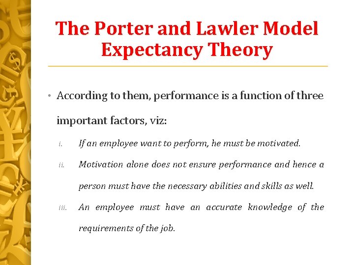 The Porter and Lawler Model Expectancy Theory • According to them, performance is a