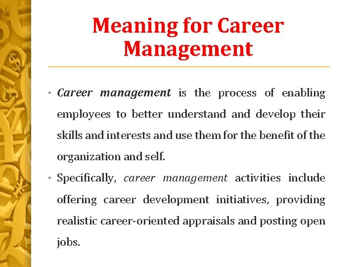 Meaning for Career Management • Career management is the process of enabling employees to