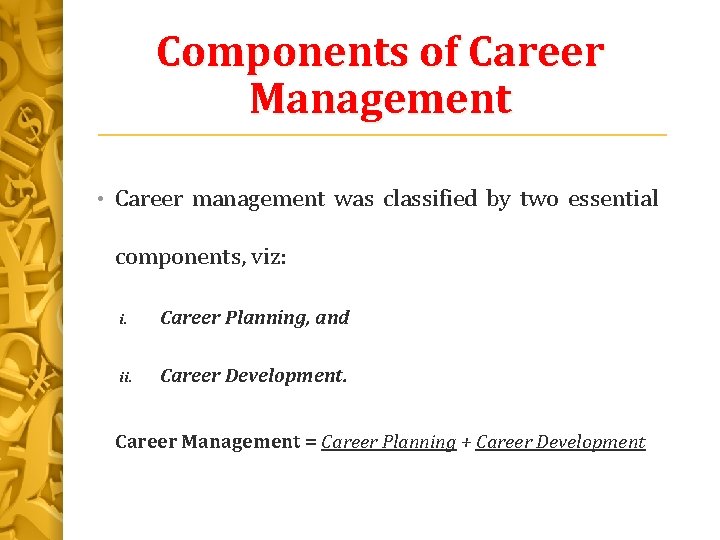 Components of Career Management • Career management was classified by two essential components, viz: