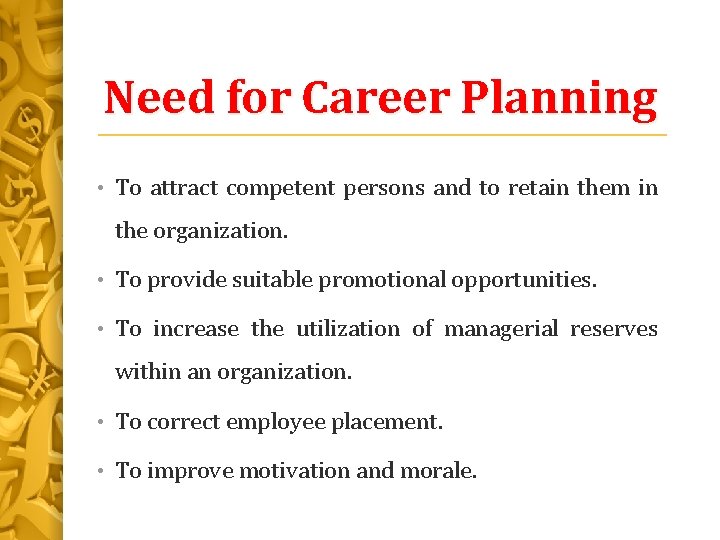 Need for Career Planning • To attract competent persons and to retain them in