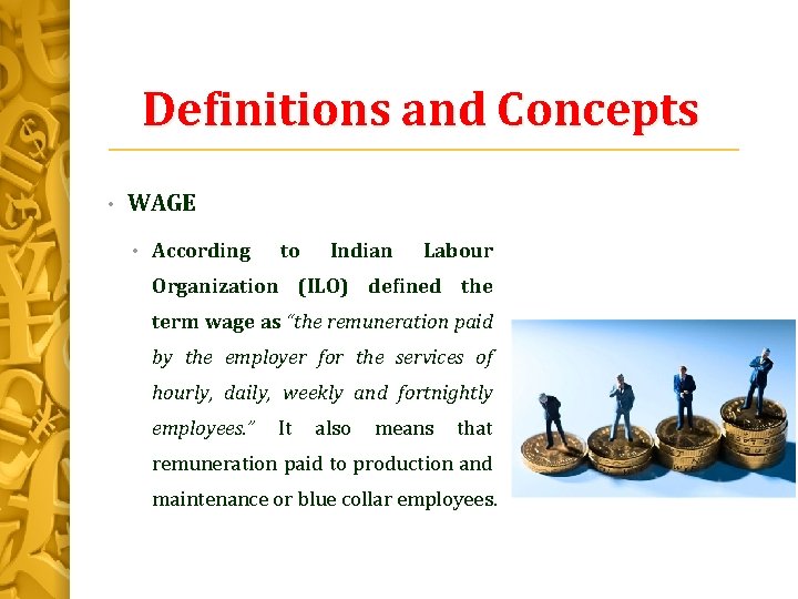 Definitions and Concepts • WAGE • According to Indian Labour Organization (ILO) defined the