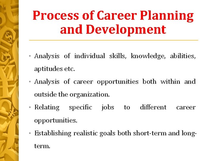 Process of Career Planning and Development • Analysis of individual skills, knowledge, abilities, aptitudes