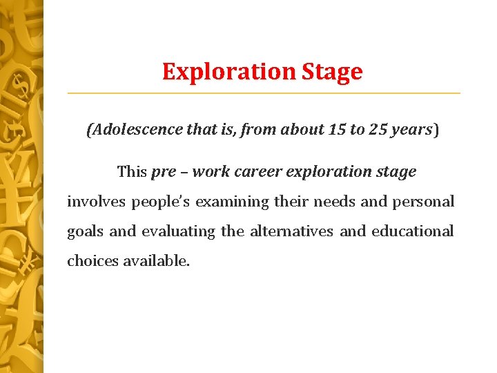 Exploration Stage (Adolescence that is, from about 15 to 25 years) This pre –