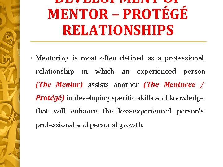 DEVELOPMENT OF MENTOR – PROTÉGÉ RELATIONSHIPS • Mentoring is most often defined as a