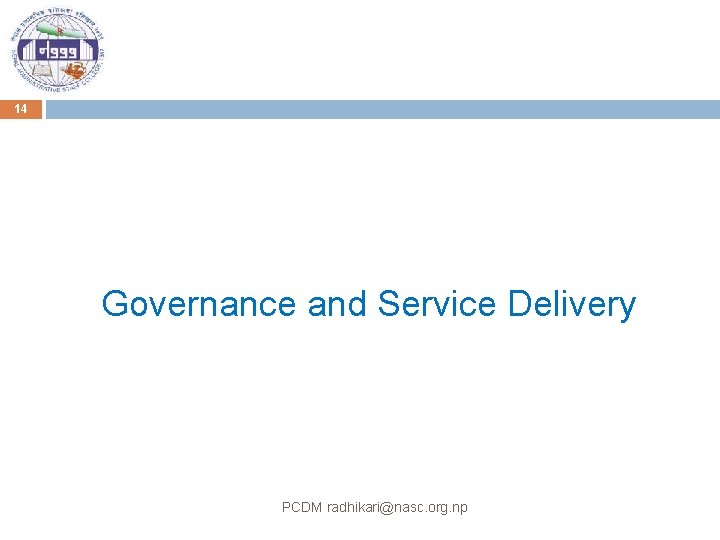 14 Governance and Service Delivery PCDM radhikari@nasc. org. np 