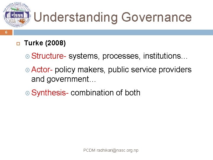 Understanding Governance 6 Turke (2008) Structure- systems, processes, institutions… Actor- policy makers, public service