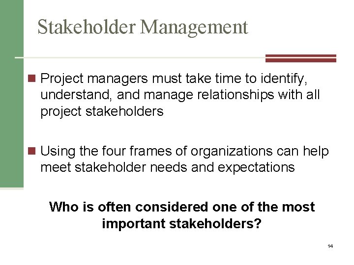 Stakeholder Management n Project managers must take time to identify, understand, and manage relationships