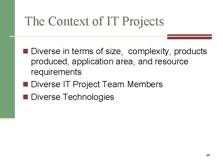 The Context of IT Projects n Diverse in terms of size, complexity, products produced,