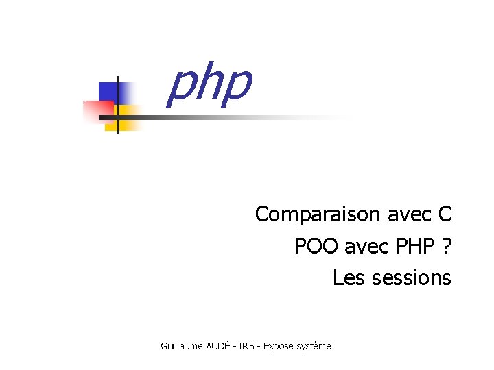 php Comparaison avec C POO avec PHP ? Les sessions Guillaume AUDÉ - IR