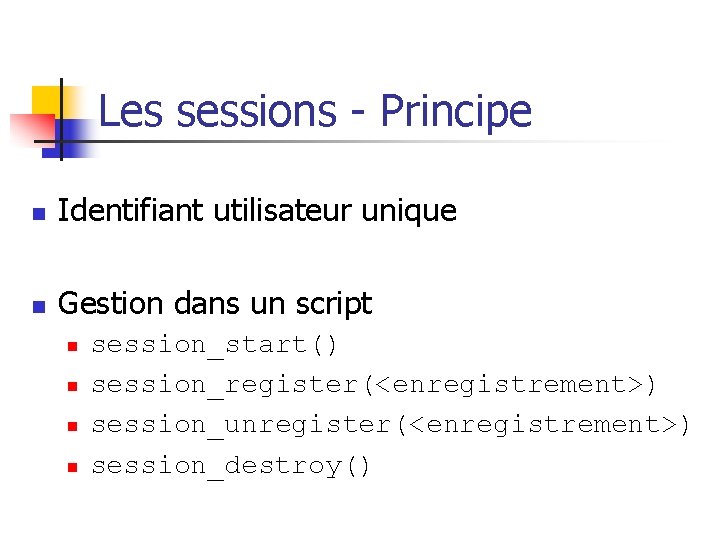 Les sessions - Principe n Identifiant utilisateur unique n Gestion dans un script n