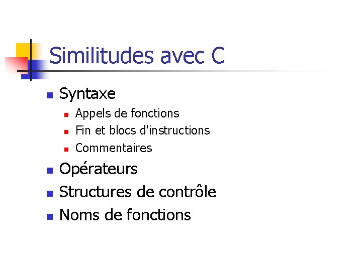 Similitudes avec C n Syntaxe n n n Appels de fonctions Fin et blocs