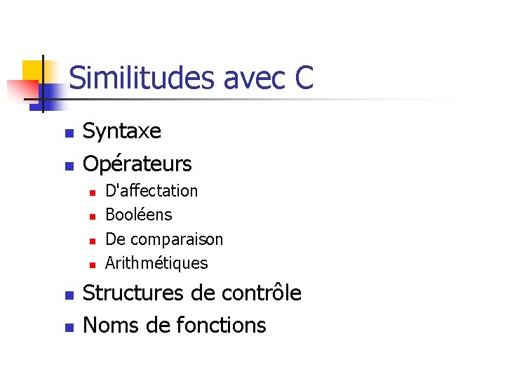 Similitudes avec C n n Syntaxe Opérateurs n n n D'affectation Booléens De comparaison