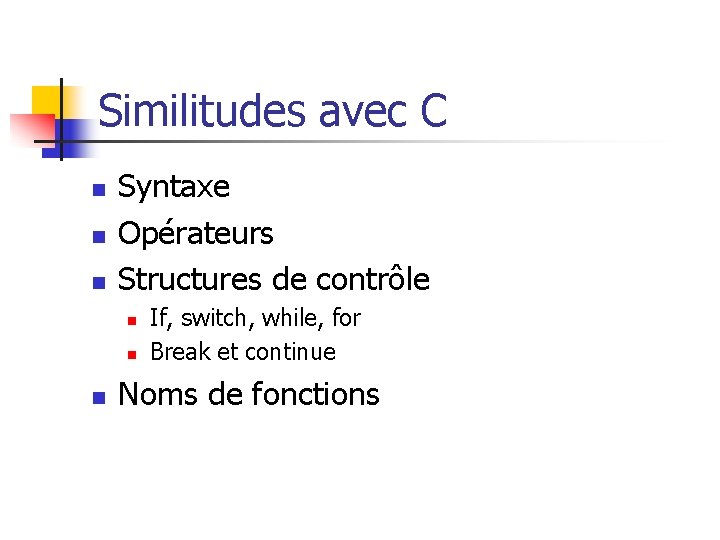 Similitudes avec C n n n Syntaxe Opérateurs Structures de contrôle n n n