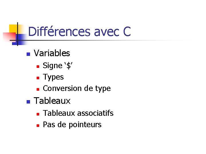 Différences avec C n Variables n n Signe ‘$’ Types Conversion de type Tableaux