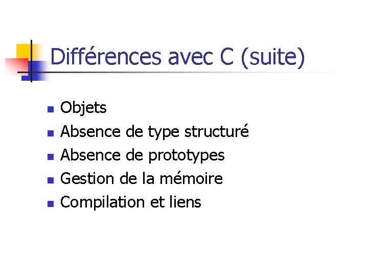 Différences avec C (suite) n n n Objets Absence de type structuré Absence de