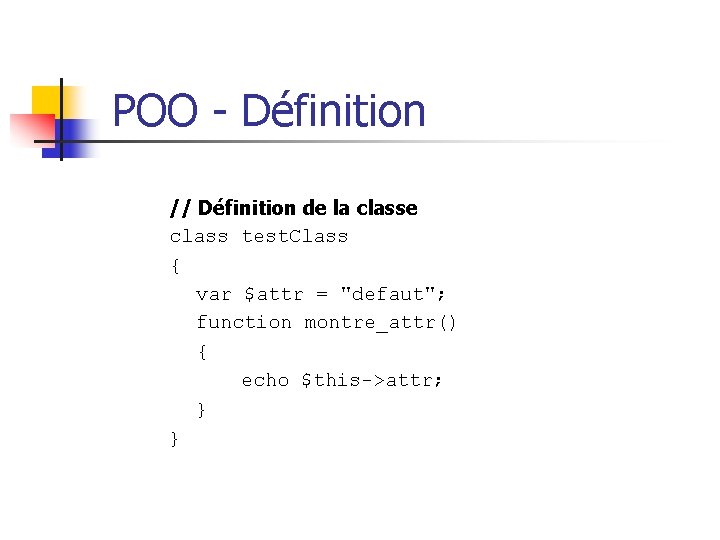 POO - Définition // Définition de la classe class test. Class { var $attr