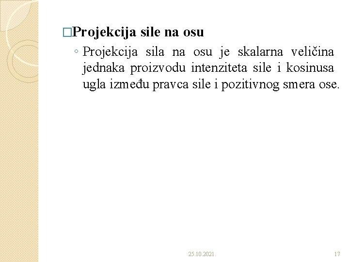 �Projekcija sile na osu ◦ Projekcija sila na osu je skalarna veličina jednaka proizvodu