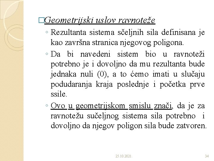 �Geometrijski uslov ravnoteže ◦ Rezultanta sistema sčeljnih sila definisana je kao završna stranica njegovog