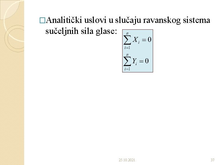 �Analitički uslovi u slučaju ravanskog sistema sučeljnih sila glase: 25. 10. 2021. 37 