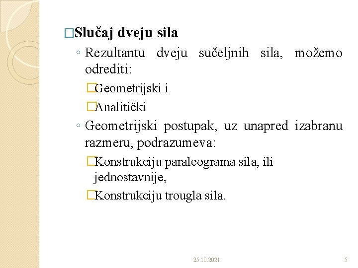 �Slučaj dveju sila ◦ Rezultantu dveju sučeljnih sila, možemo odrediti: �Geometrijski i �Analitički ◦