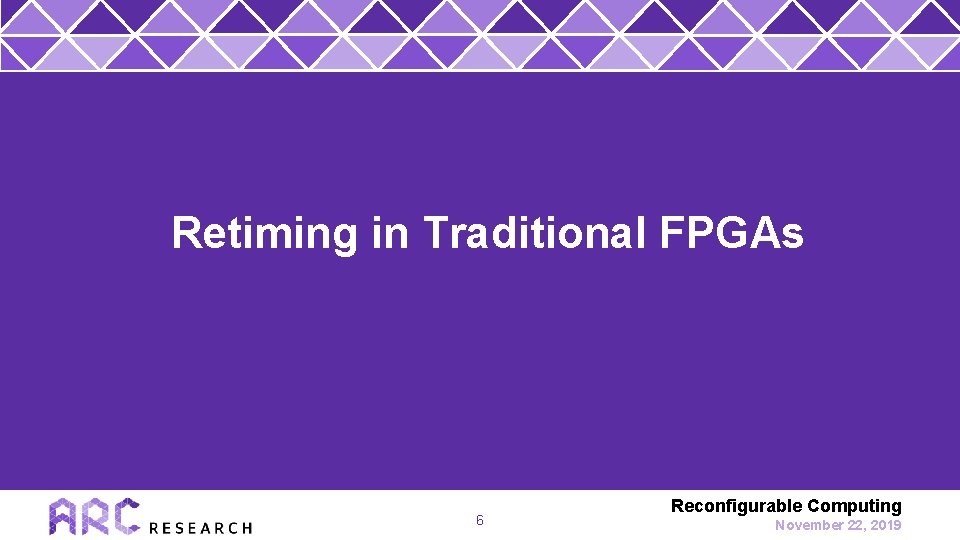 Retiming in Traditional FPGAs 6 Reconfigurable Computing November 22, 2019 