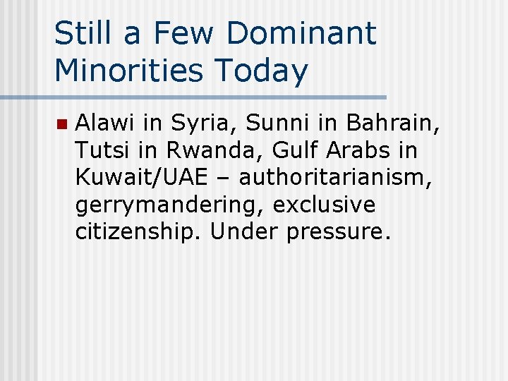 Still a Few Dominant Minorities Today n Alawi in Syria, Sunni in Bahrain, Tutsi