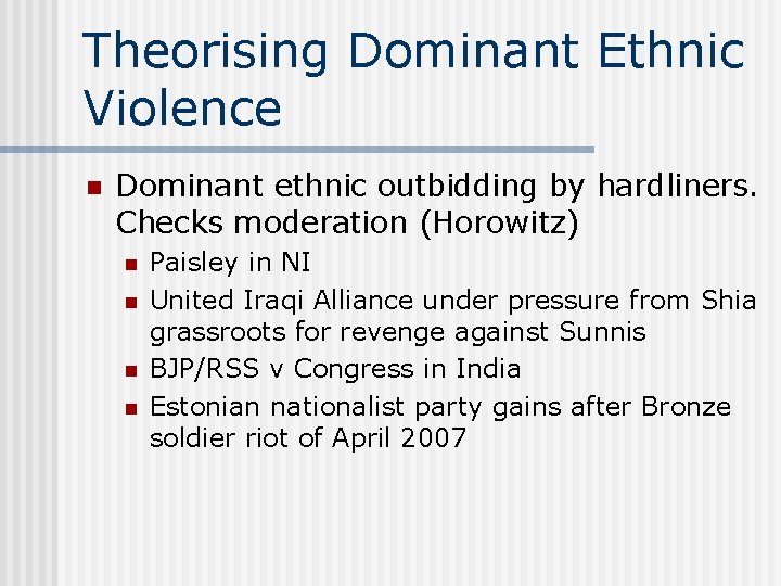 Theorising Dominant Ethnic Violence n Dominant ethnic outbidding by hardliners. Checks moderation (Horowitz) n