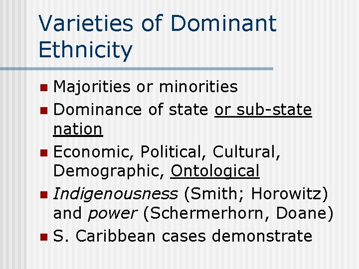 Varieties of Dominant Ethnicity Majorities or minorities n Dominance of state or sub-state nation