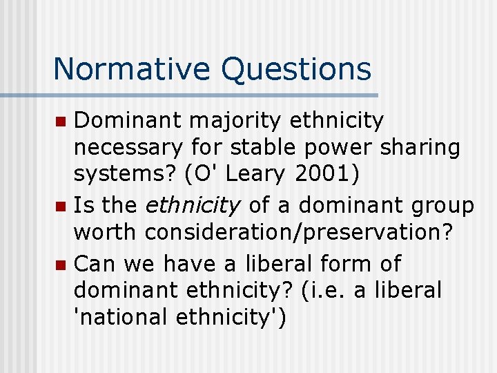 Normative Questions Dominant majority ethnicity necessary for stable power sharing systems? (O' Leary 2001)