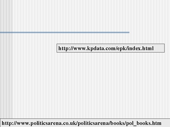 http: //www. kpdata. com/epk/index. html http: //www. politicsarena. co. uk/politicsarena/books/pol_books. htm 