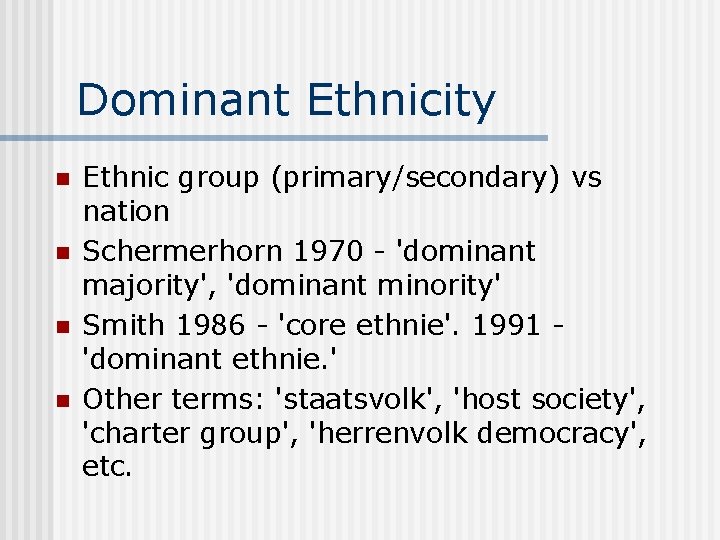 Dominant Ethnicity n n Ethnic group (primary/secondary) vs nation Schermerhorn 1970 - 'dominant majority',