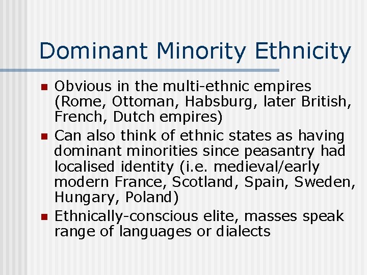 Dominant Minority Ethnicity n n n Obvious in the multi-ethnic empires (Rome, Ottoman, Habsburg,