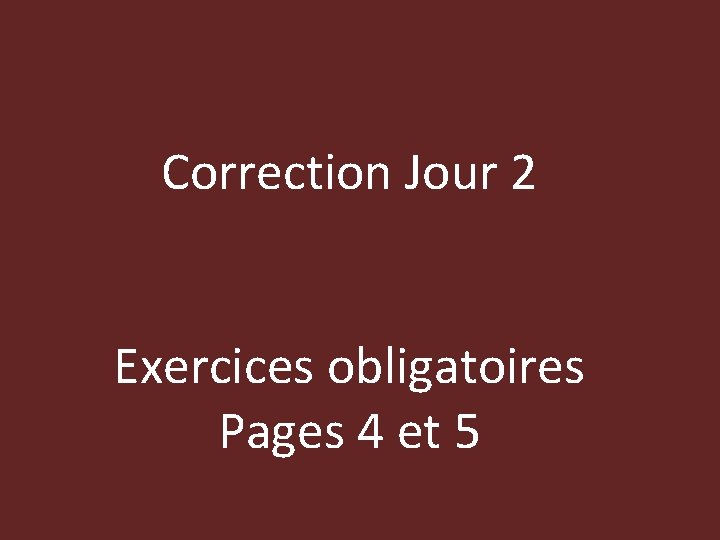 Correction Jour 2 Exercices obligatoires Pages 4 et