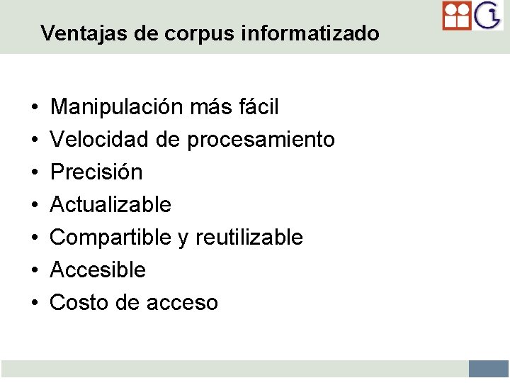 Ventajas de corpus informatizado • • Manipulación más fácil Velocidad de procesamiento Precisión Actualizable