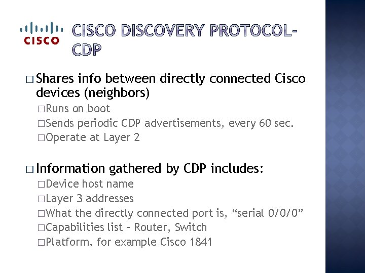 � Shares info between directly connected Cisco devices (neighbors) �Runs on boot �Sends periodic