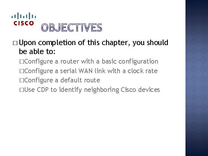 � Upon completion of this chapter, you should be able to: �Configure a router