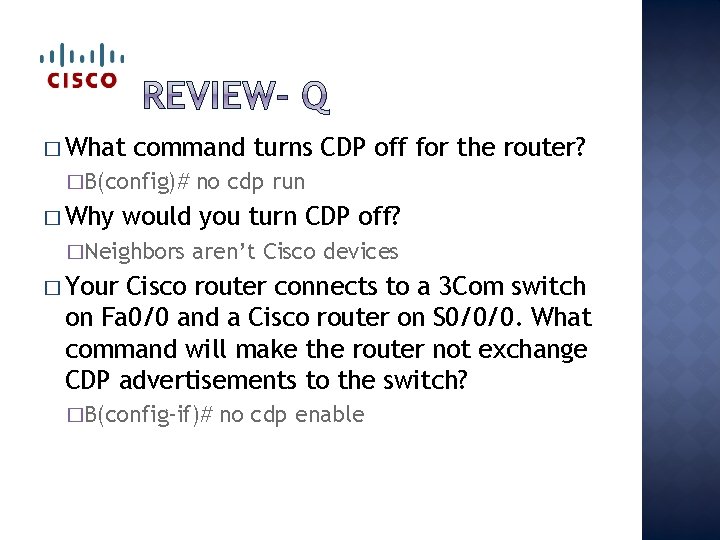 � What command turns CDP off for the router? �B(config)# � Why no cdp
