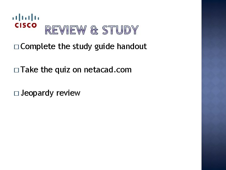 � Complete � Take the study guide handout the quiz on netacad. com �