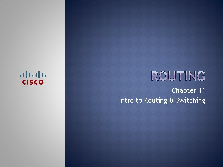 Chapter 11 Intro to Routing & Switching 