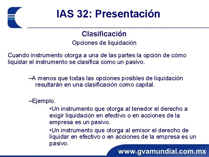 IAS 32: Presentación Clasificación Opciones de liquidación Cuando instrumento otorga a una de las