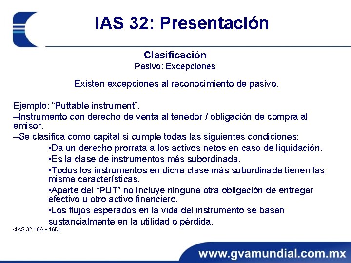 IAS 32: Presentación Clasificación Pasivo: Excepciones Existen excepciones al reconocimiento de pasivo. Ejemplo: “Puttable