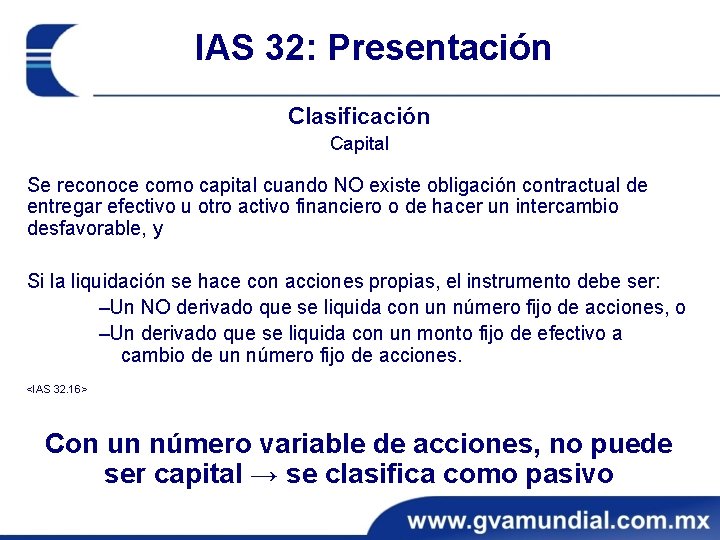 IAS 32: Presentación Clasificación Capital Se reconoce como capital cuando NO existe obligación contractual