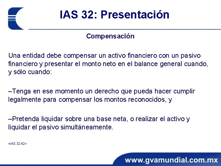 IAS 32: Presentación Compensación Una entidad debe compensar un activo financiero con un pasivo