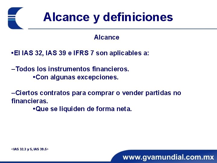 Alcance y definiciones Alcance • El IAS 32, IAS 39 e IFRS 7 son