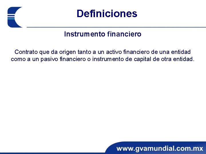 Definiciones Instrumento financiero Contrato que da origen tanto a un activo financiero de una