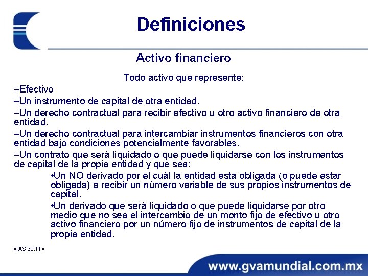 Definiciones Activo financiero Todo activo que represente: ‒Efectivo ‒Un instrumento de capital de otra