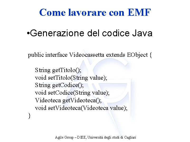 Come lavorare con EMF • Generazione del codice Java public interface Videocassetta extends EObject
