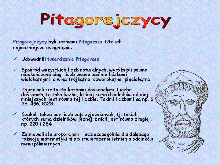 Pitagorejczycy byli uczniami Pitagorasa Oto ich najważniejsze osiągnięcia: ü Udowodnili twierdzenie Pitagorasa ü Spośród