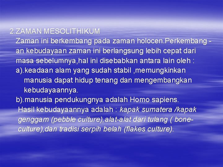2. ZAMAN MESOLITHIKUM Zaman ini berkembang pada zaman holocen. Perkembang an kebudayaan zaman ini