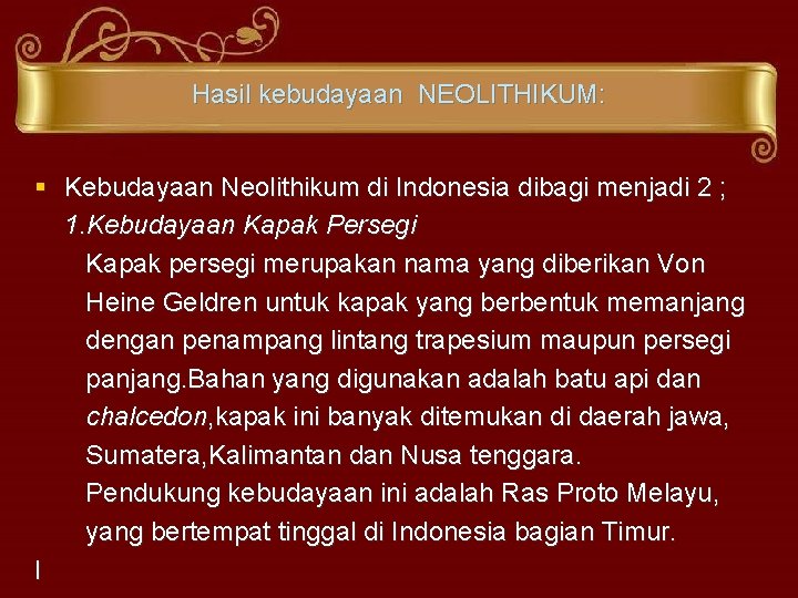 Hasil kebudayaan NEOLITHIKUM: § Kebudayaan Neolithikum di Indonesia dibagi menjadi 2 ; 1. Kebudayaan